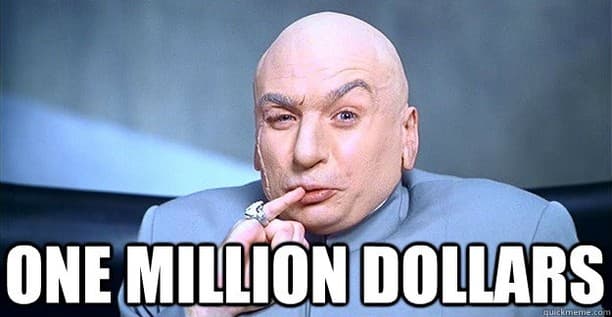 Dr. Evil from Austin Powers saying "One Million Dollars"